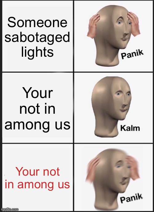 Panik Kalm Panik | Someone sabotaged lights; Your not in among us; Your not in among us | image tagged in memes,panik kalm panik | made w/ Imgflip meme maker