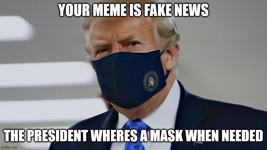 YOUR MEME IS FAKE NEWS THE PRESIDENT WHERES A MASK WHEN NEEDED | made w/ Imgflip meme maker