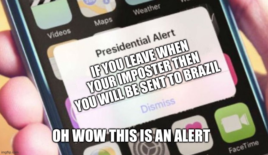 Presidential Alert | IF YOU LEAVE WHEN YOUR IMPOSTER THEN YOU WILL BE SENT TO BRAZIL; OH WOW THIS IS AN ALERT | image tagged in memes,presidential alert,among us | made w/ Imgflip meme maker