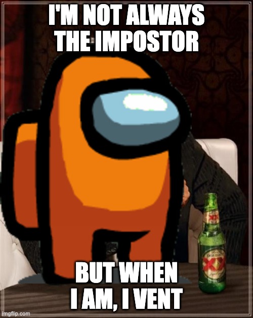 I'M NOT ALWAYS THE IMPOSTOR; BUT WHEN I AM, I VENT | image tagged in the most interesting man in the world | made w/ Imgflip meme maker