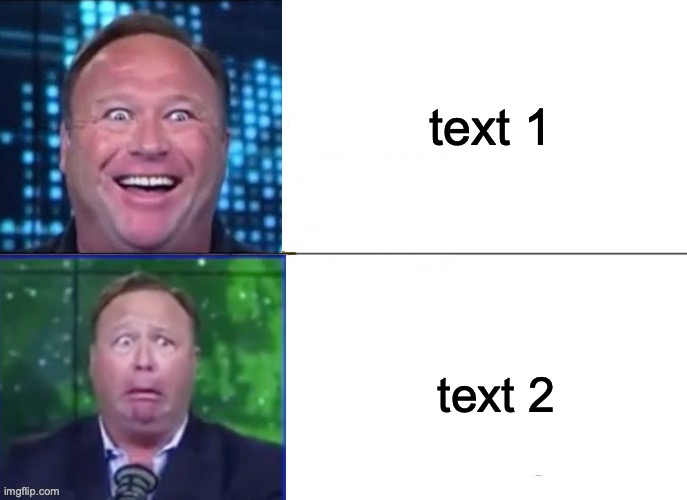 Alex Jones Happy Sad | text 1; text 2 | image tagged in alex jones happy sad | made w/ Imgflip meme maker