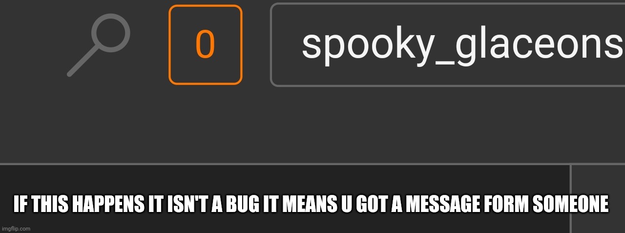 IF THIS HAPPENS IT ISN'T A BUG IT MEANS U GOT A MESSAGE FORM SOMEONE | made w/ Imgflip meme maker