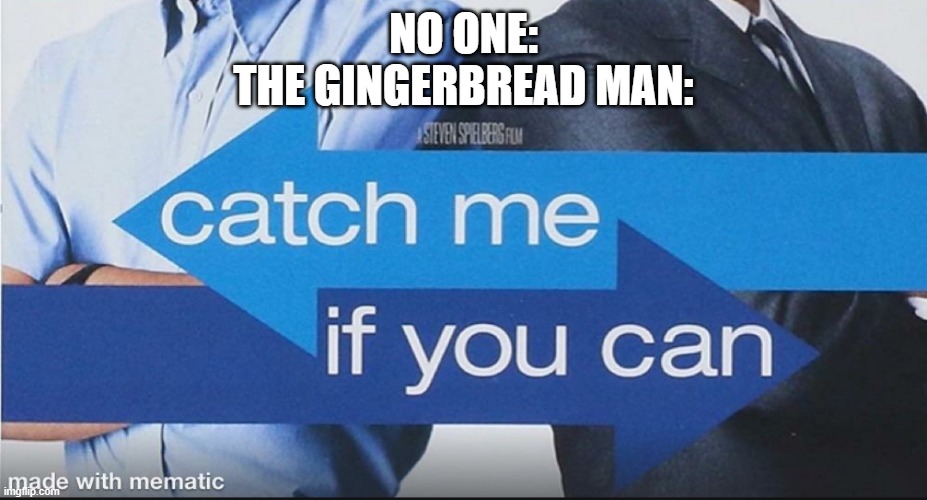 Run run | NO ONE:
THE GINGERBREAD MAN: | image tagged in catch me if you can | made w/ Imgflip meme maker