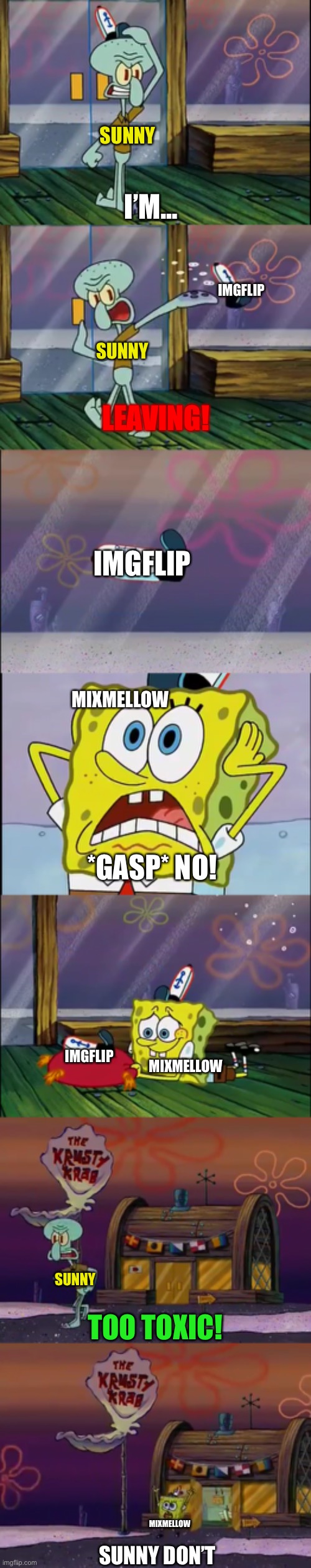 Oh if only Mixmellow was real to stop Sunny from leaving #SaveSunny | SUNNY; I’M... IMGFLIP; SUNNY; LEAVING! IMGFLIP; MIXMELLOW; *GASP* NO! IMGFLIP; MIXMELLOW; SUNNY; TOO TOXIC! MIXMELLOW; SUNNY DON’T | image tagged in spongebob,mixmellow,sunny,squidward,memes | made w/ Imgflip meme maker