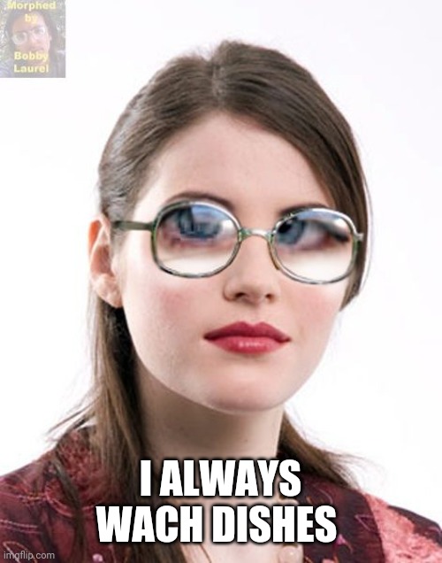 Thick glasses | I ALWAYS WACH DISHES | image tagged in thick glasses | made w/ Imgflip meme maker