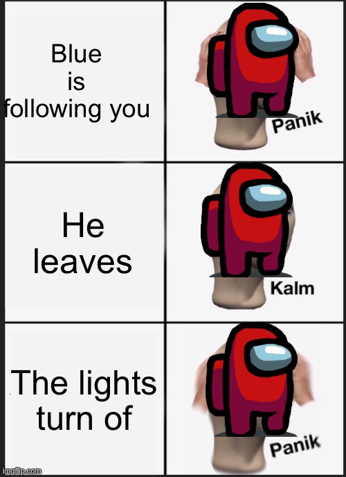 Panik Kalm Panik Meme | Blue is following you; He leaves; The lights turn of | image tagged in memes,panik kalm panik | made w/ Imgflip meme maker