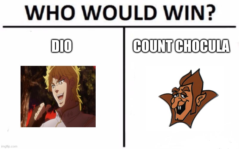 Dio vs Count chocula | DIO; COUNT CHOCULA | image tagged in memes,who would win | made w/ Imgflip meme maker