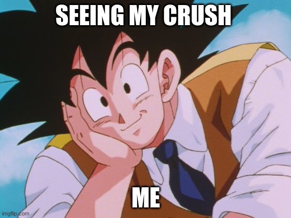 Condescending Goku |  SEEING MY CRUSH; ME | image tagged in memes,condescending goku | made w/ Imgflip meme maker