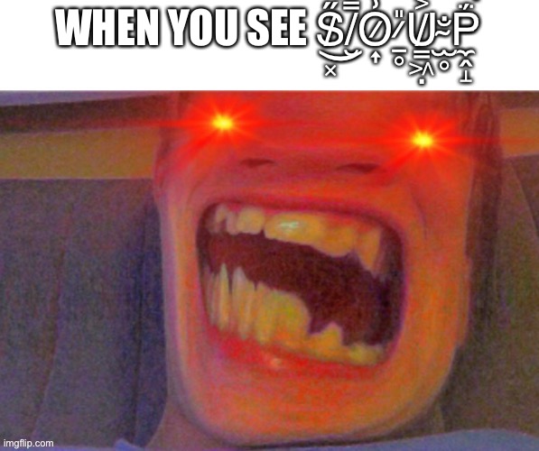 When you see | WHEN YOU SEE S̸͓̋̕͜ ̸̮̿̐̈O̷͎̾̀̈́ ̷̠̥̎U̸̳͖̣͐͑͗ ̴̫̥̐P̵̼̭̝̈́͘ | image tagged in random | made w/ Imgflip meme maker