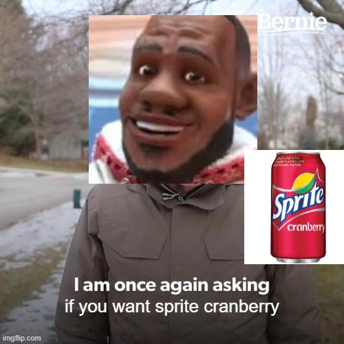 sprite crnberry | if you want sprite cranberry | image tagged in memes,bernie i am once again asking for your support | made w/ Imgflip meme maker