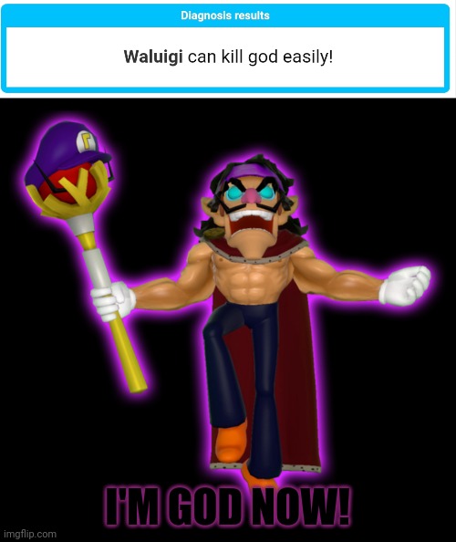 Oh crap... | I'M GOD NOW! | image tagged in waluigi,god | made w/ Imgflip meme maker