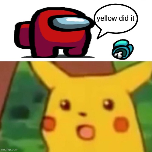 yellow did it | yellow did it | image tagged in memes,surprised pikachu | made w/ Imgflip meme maker