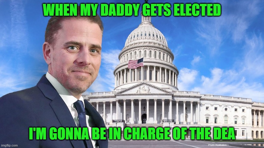 Hunter's headed to great things! | WHEN MY DADDY GETS ELECTED; I'M GONNA BE IN CHARGE OF THE DEA | image tagged in hunter biden | made w/ Imgflip meme maker