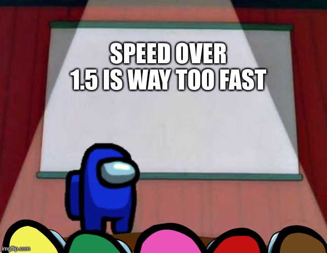 Among us | SPEED OVER 1.5 IS WAY TOO FAST | image tagged in among us lisa presentation | made w/ Imgflip meme maker