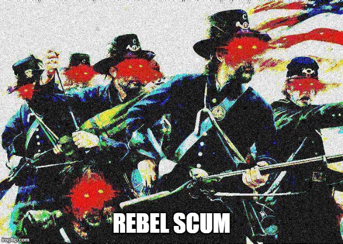 Rebel Scum | REBEL SCUM | image tagged in union,civil war,american civil war,rebel scum | made w/ Imgflip meme maker