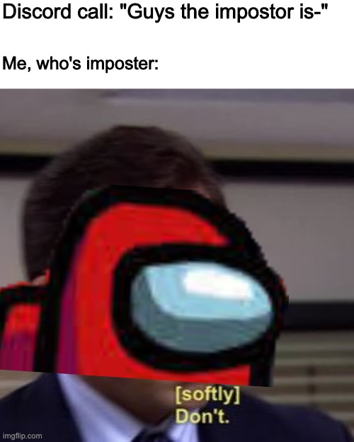 Everyone's nightmare | Discord call: "Guys the impostor is-"; Me, who's imposter: | image tagged in among us | made w/ Imgflip meme maker