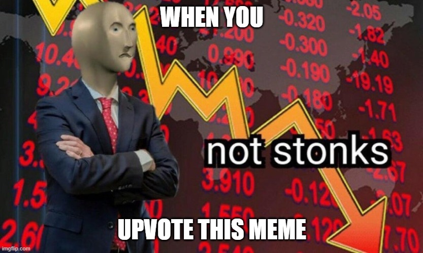 Don't upvote |  WHEN YOU; UPVOTE THIS MEME | image tagged in not stonks | made w/ Imgflip meme maker