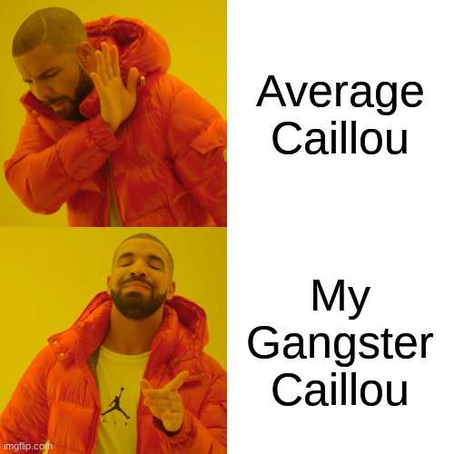 Drake Hotline Bling Meme | Average Caillou My Gangster Caillou | image tagged in memes,drake hotline bling | made w/ Imgflip meme maker