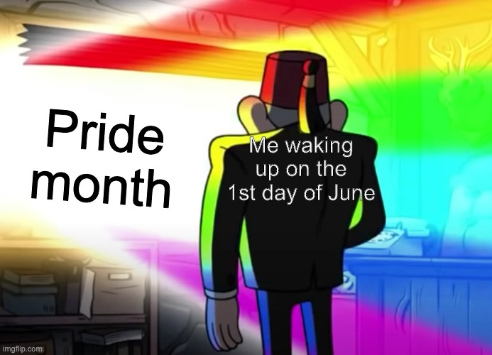 I didn't even know we had a pride month! | Pride month; Me waking up on the 1st day of June | image tagged in gayray | made w/ Imgflip meme maker