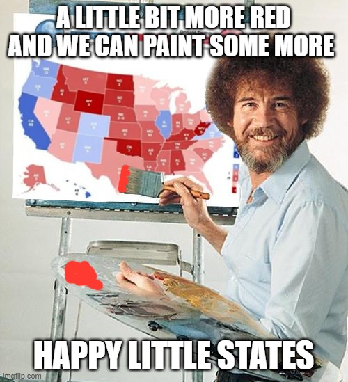 A LITTLE BIT MORE RED AND WE CAN PAINT SOME MORE HAPPY LITTLE STATES | made w/ Imgflip meme maker