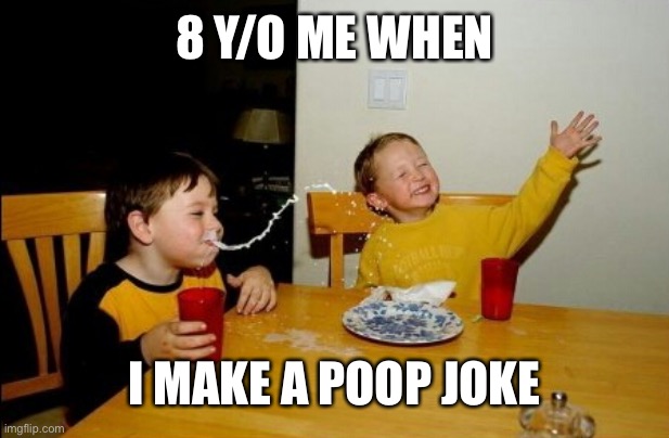 Yo Mamas So Fat | 8 Y/O ME WHEN; I MAKE A POOP JOKE | image tagged in memes,yo mamas so fat | made w/ Imgflip meme maker