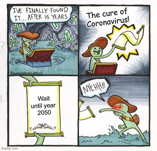 I rather die Lmao | The cure of
Coronavirus! Wait until year 
2050 | image tagged in memes,the scroll of truth | made w/ Imgflip meme maker