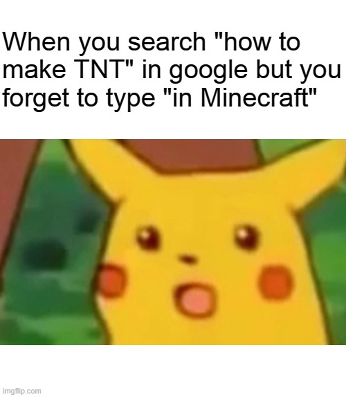 FBI open up! | When you search "how to make TNT" in google but you forget to type "in Minecraft" | image tagged in memes,surprised pikachu | made w/ Imgflip meme maker