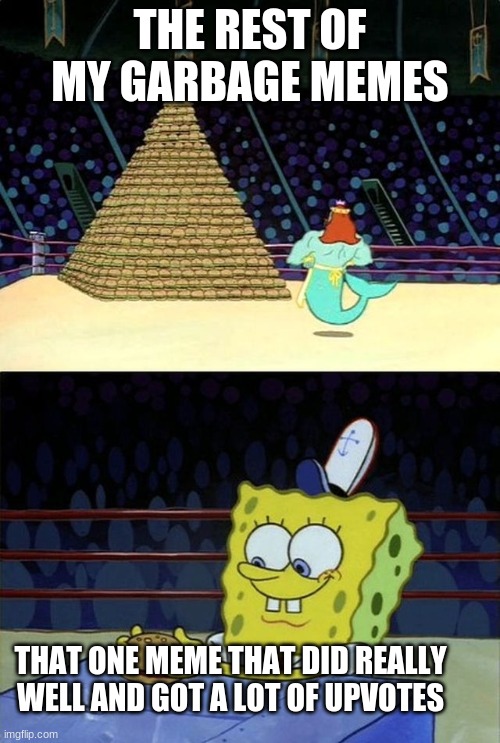 That one good meme | THE REST OF MY GARBAGE MEMES; THAT ONE MEME THAT DID REALLY WELL AND GOT A LOT OF UPVOTES | image tagged in spongebob hamburguer competition,funny,fun,funny memes,lol,meme | made w/ Imgflip meme maker