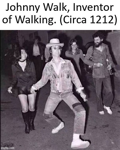 Legend Has it He tried to be in two places at the same time | Johnny Walk, Inventor of Walking. (Circa 1212) | image tagged in funny memes,dank memes,walking,history,fake,Grimdank | made w/ Imgflip meme maker