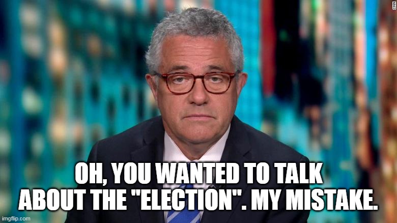 Toobin | OH, YOU WANTED TO TALK ABOUT THE "ELECTION". MY MISTAKE. | image tagged in toobin | made w/ Imgflip meme maker