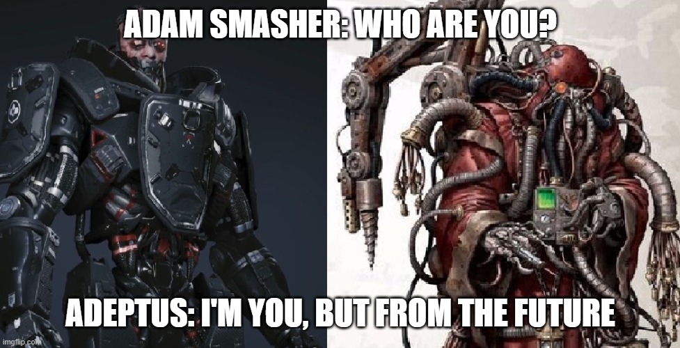 ADAM SMASHER: WHO ARE YOU? ADEPTUS: I'M YOU, BUT FROM THE FUTURE | made w/ Imgflip meme maker