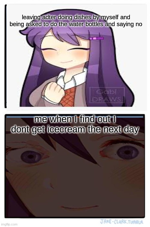 nuu! | leaving adter doing dishes by myself and being asked to do the water bottles and saying no; me when I find out I dont get icecream the next day | image tagged in memes | made w/ Imgflip meme maker
