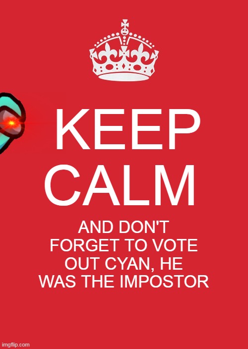 Just keep calm... even when cyan is following you | KEEP CALM; AND DON'T FORGET TO VOTE OUT CYAN, HE WAS THE IMPOSTOR | image tagged in memes,keep calm and carry on red,among us | made w/ Imgflip meme maker