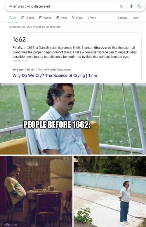 When was crying discovered | PEOPLE BEFORE 1662: | image tagged in memes,sad pablo escobar | made w/ Imgflip meme maker