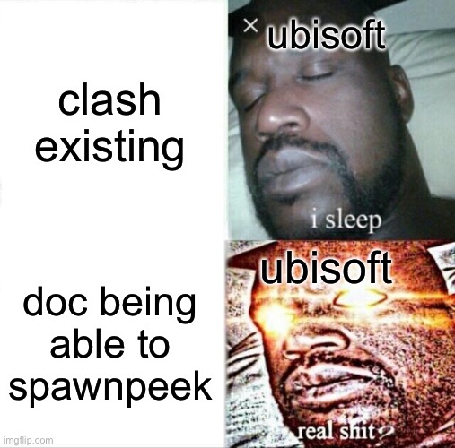please remove clash from rainbow six siege | clash existing; ubisoft; ubisoft; doc being able to spawnpeek | image tagged in memes,sleeping shaq,clash,broken,ops,fix | made w/ Imgflip meme maker