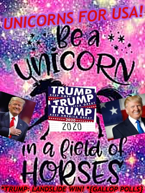 Unified. United. Unicorn. | UNICORNS FOR USA! *TRUMP: LANDSLIDE WIN! *{GALLOP POLLS} | image tagged in unicorns,trump 2020,trump for president | made w/ Imgflip meme maker