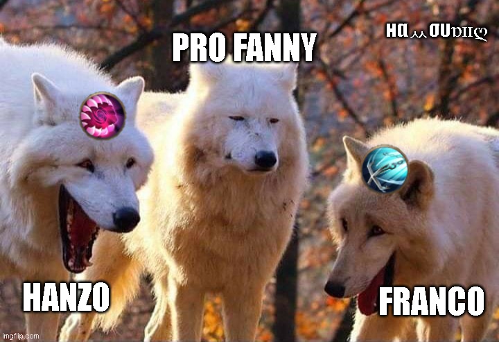 MLBB | нαᆻσυɒɪɪღ; PRO FANNY; HANZO; FRANCO | image tagged in laughing wolf | made w/ Imgflip meme maker