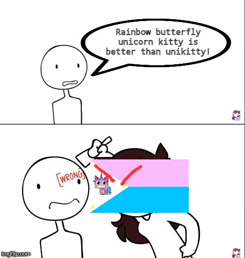 Wrong or else |  Rainbow butterfly unicorn kitty is better than unikitty! | image tagged in jaiden animation wrong,rbuk,unikittian republic,unikitty | made w/ Imgflip meme maker