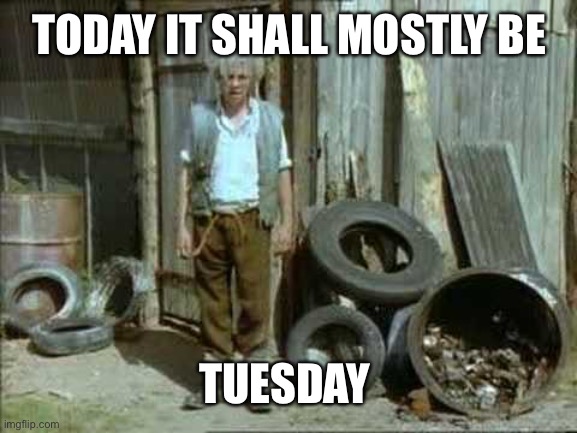 Tuesday | TODAY IT SHALL MOSTLY BE; TUESDAY | image tagged in fast show jesse | made w/ Imgflip meme maker