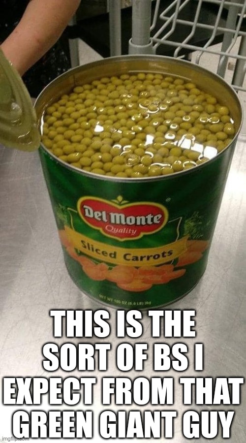 You had one job | THIS IS THE SORT OF BS I EXPECT FROM THAT GREEN GIANT GUY | image tagged in peas and carrots | made w/ Imgflip meme maker
