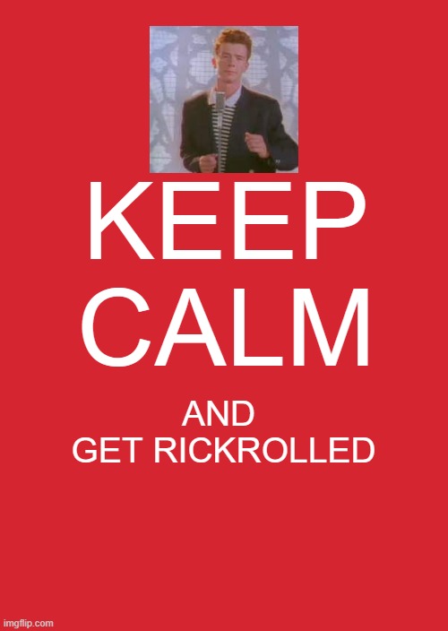 rickrolled | KEEP CALM; AND 
GET RICKROLLED | image tagged in memes,keep calm and carry on red | made w/ Imgflip meme maker