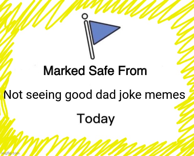 Marked Safe From Meme | Not seeing good dad joke memes | image tagged in memes,marked safe from | made w/ Imgflip meme maker