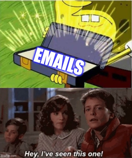 EMAILS | image tagged in spongbob secret weapon,hey i've seen this one | made w/ Imgflip meme maker