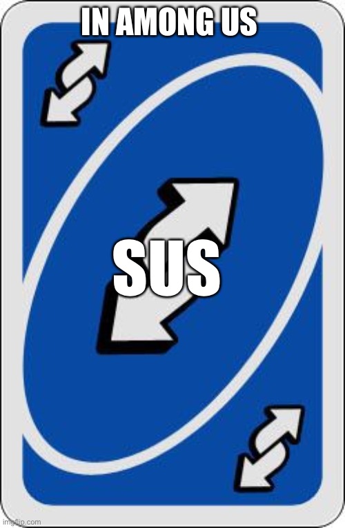 uno reverse card | IN AMONG US; SUS | image tagged in uno reverse card | made w/ Imgflip meme maker