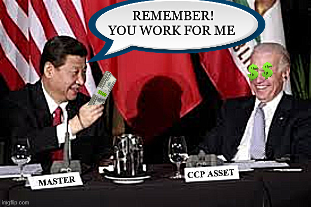 China OIwns Biden | REMEMBER! YOU WORK FOR ME; $100; CCP ASSET; MASTER | image tagged in corruption,joe biden,china,donald trump,crooked,communist socialist | made w/ Imgflip meme maker