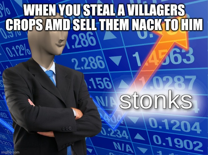 stonks | WHEN YOU STEAL A VILLAGERS CROPS AMD SELL THEM NACK TO HIM | image tagged in stonks | made w/ Imgflip meme maker