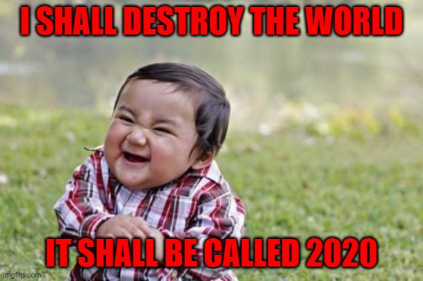 The 2020 toddler | I SHALL DESTROY THE WORLD; IT SHALL BE CALLED 2020 | image tagged in memes,evil toddler | made w/ Imgflip meme maker