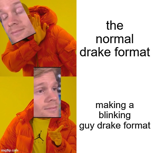 yes | the normal drake format; making a blinking guy drake format | image tagged in memes,drake hotline bling,blinking guy | made w/ Imgflip meme maker