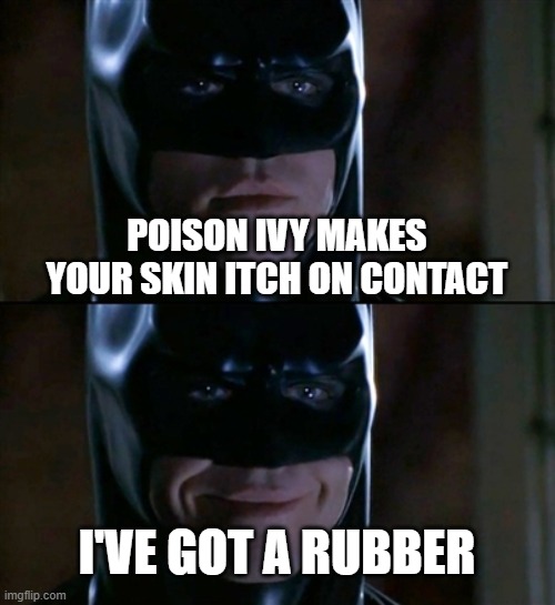 Rubber suit comes with rubber accessories. | POISON IVY MAKES YOUR SKIN ITCH ON CONTACT; I'VE GOT A RUBBER | image tagged in memes,batman smiles,rubber,poison ivy | made w/ Imgflip meme maker