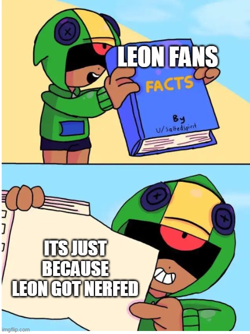 rip leon fans | LEON FANS; ITS JUST BECAUSE LEON GOT NERFED | image tagged in brawl stars fact | made w/ Imgflip meme maker